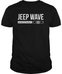 Jeep Wave You Get It Or You Don't Funny Jeeps T-shirt Gift
