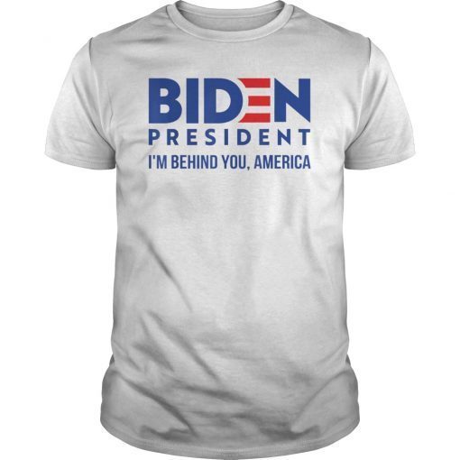 Joe 2020 -I'm Behind You, America - Biden 2020 T-Shirt