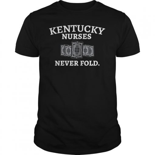 Kentucky Nurses Never Fold Shirt