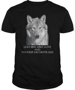Leave one wolf alive and the sheep are never safe Shirt