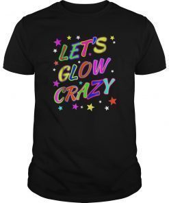 Let's Glow Crazy Party Funny 80s Style Birthday Party Shirt