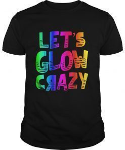 Let's Glow Crazy T-Shirt