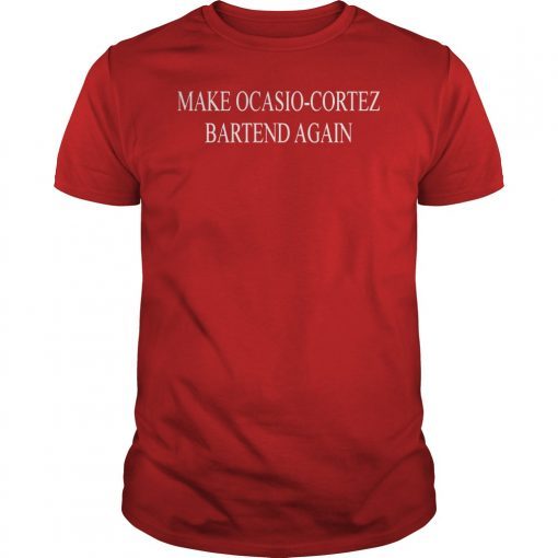 MAKE OCASIO-CORTEZ BARTEND AGAIN SHIRT