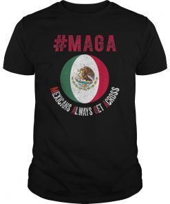 Maga Mexicans Always Get Across T-Shirt Mexico Flag shirt