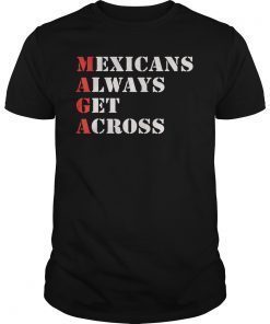 Maga Mexicans Always Get Across Tee Shirt