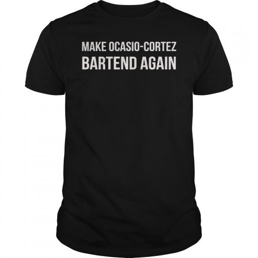 Make AOC Alexandria Ocasio-Cortez Bartend Again Shirt