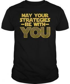 May Your Strategies Be With You Tee Shirt