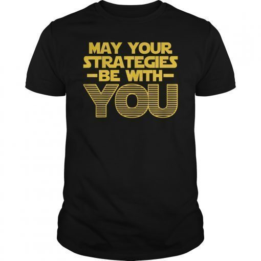 May Your Strategies Be With You Tee Shirt