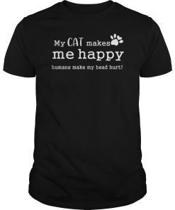 My Cat Makes Me Happy Humans Make My Head Hurt Shirt