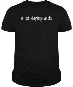 Not Playing Cards Nurse Hashtag For Men Women T-Shirt