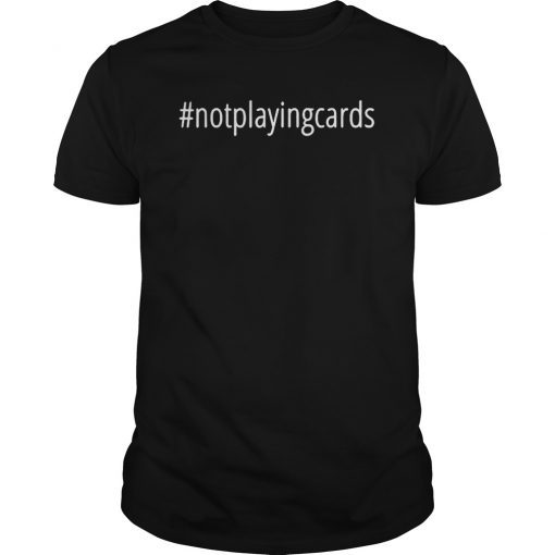 Not Playing Cards Nurse Hashtag For Men Women T-Shirt