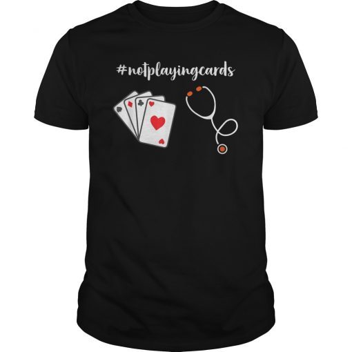 Not Playing Cards Nurse Hashtag Funny T-Shirt