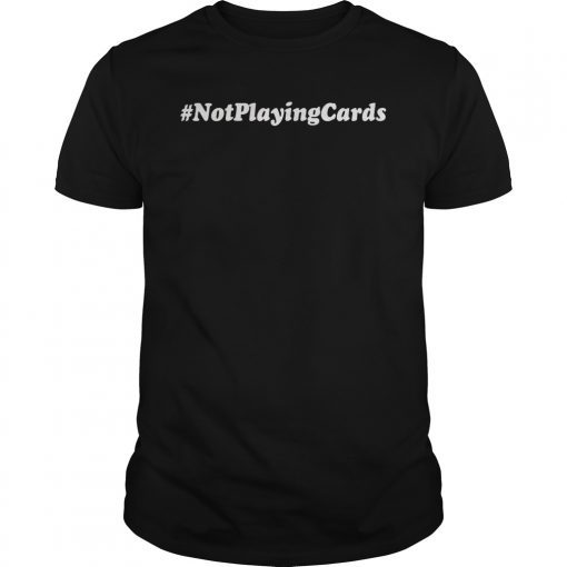 Not Playing Cards Nurse Hashtag #NotPlayingCards Shirt
