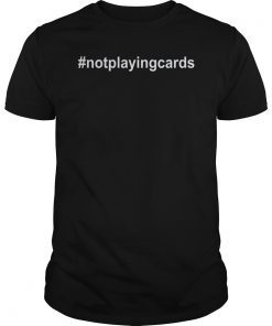 Not Playing Cards Nurse Hashtag TShirt