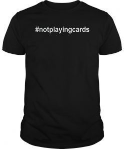 Not Playing Cards Nurse Hashtag Tee Shirt