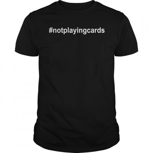 Not Playing Cards Nurse Hashtag Tee Shirt