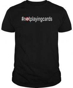 Not Playing Cards Nurse Hashtag gift T-Shirt
