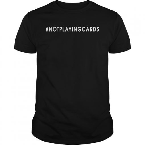 Not Playing Cards Nurse Shirt