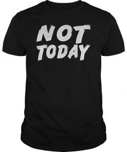 Not Today Shirt