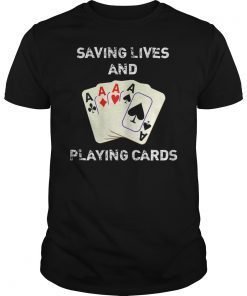 Nurse Saving Lives And Playing Cards Funny Sarcastic Humor T-Shirt