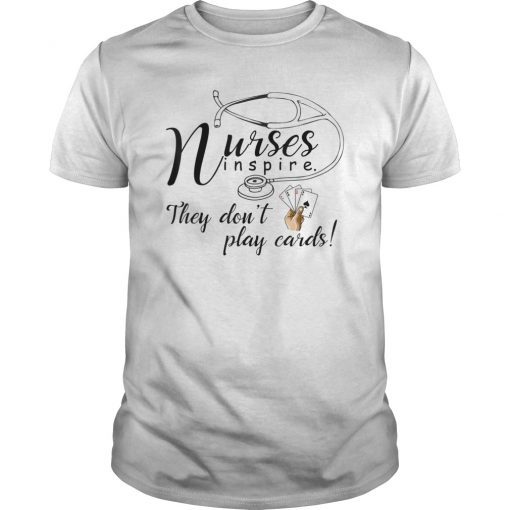 Nurse Shirt Nurses inspire They Don't Play Cards