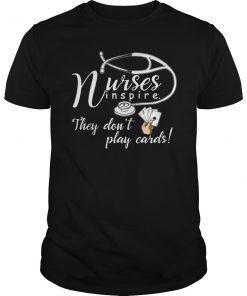 Nurse Tee Shirt Nurses inspire They Don't Play Cards