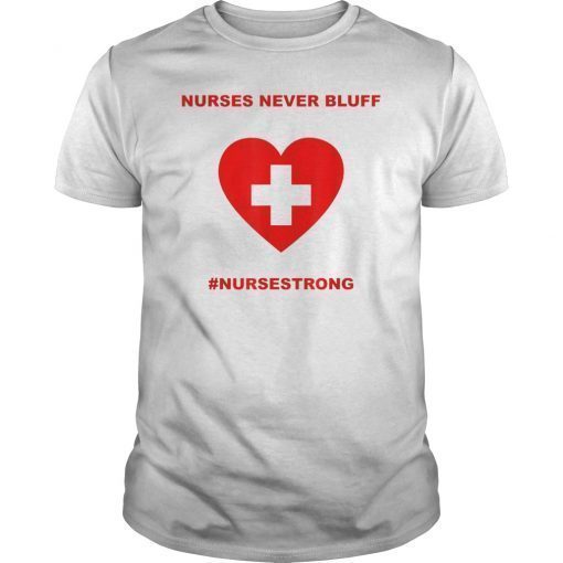 Nurses Never Bluff Nurse Strong Tshirt