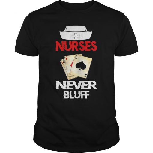 Nurses Never Bluff #NurseLife Funny Nurse Gifts T-Shirt