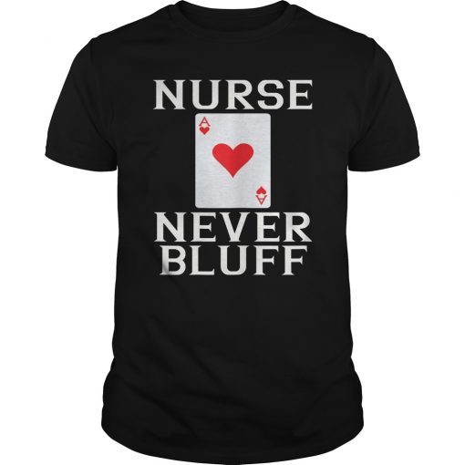 Nurses Never Bluff Tee Shirt - Queen of Hearts