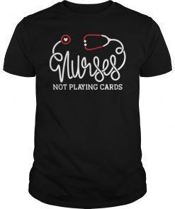 Nurses Not Playing Cards Nursing pride Funny Nurse T-Shirt