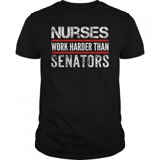 Nurses Work Harder Than Senators Shirt