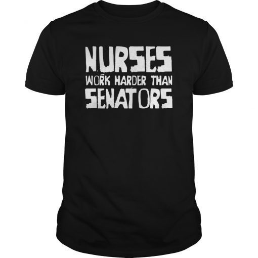 Nurses Work Harder Than Senators T-Shirt
