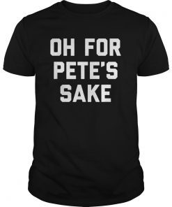 Oh For Pete's Sake Funny Saying T-Shirt