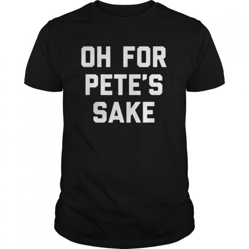 Oh For Pete's Sake Funny Saying T-Shirt