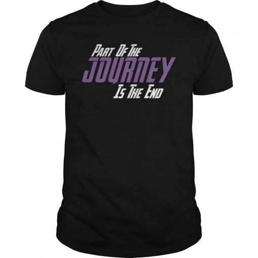Part Of The Journey Is The End Shirt