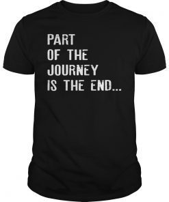 Part Of The Journey Is The End Shirt Movie Quote