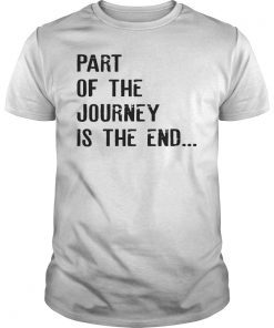 Part Of The Journey Is The End T-Shirt Movie Quote