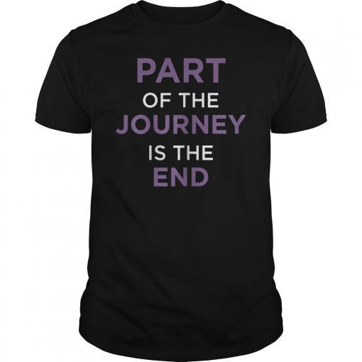 Part Of The Journey Is The End TShirt