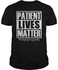 Patient Lives Matter Hashtag Not Playing Card Support Nurse T-Shirt