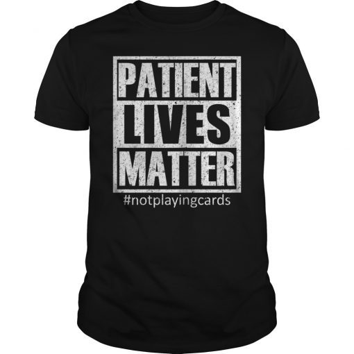 Patient Lives Matter Hashtag Not Playing Card Support Nurse T-Shirt