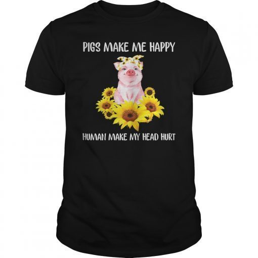 Pigs Make Me Happy Human Make My Head Hurt Sunflower T-shirt