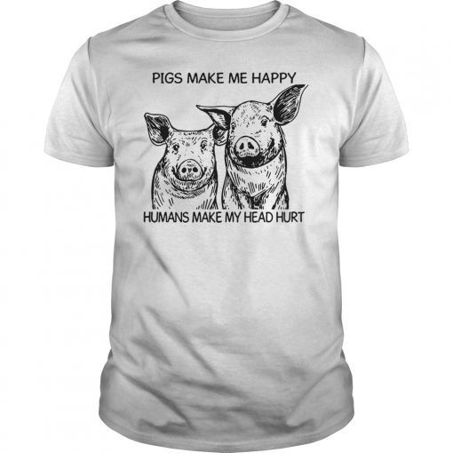 Pigs Make Me Happy Humans Make My Head Hurt Funny TShirt