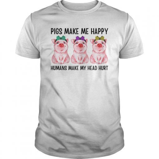 Pigs Make Me Happy Humans Make My Head Hurt Funny TShirt
