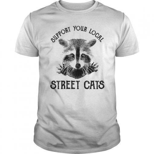 Raccoon Lover Gift Shirt Support Your Local Street Cats T-Shirt