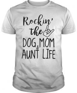 Rockin' The Dog Mom And Aunt Life Shirt