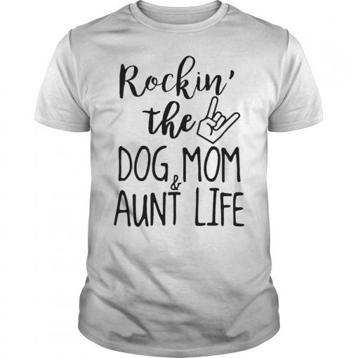 Rockin' The Dog Mom And Aunt Life Shirt