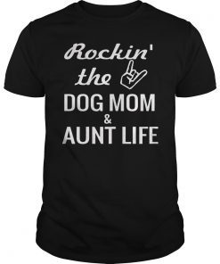 Rockin' the Dog Mom & Aunt Life Shirt