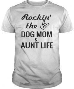 Rockin’ the Dog Mom & Aunt Life Funny T-Shirt