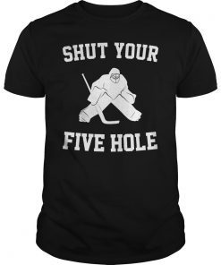 Shut Your Five Hole Funny Ice Hockey Gift Ideas T-Shirt