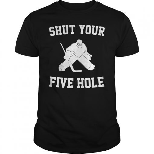 Shut Your Five Hole Funny Ice Hockey Gift Ideas T-Shirt